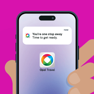 Opal Travel app notification on smartphone saying “You’re one stop away, time to get ready”